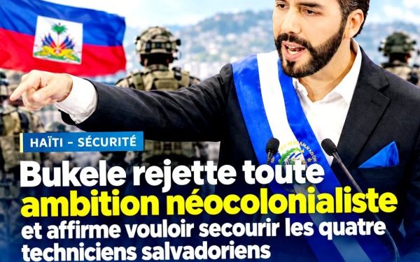 Haïti – Sécurité : Nayib Bukele rejette toute ambition néocolonialiste et affirme vouloir secourir les quatre techniciens salvadoriens